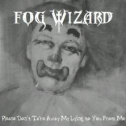Fog Wizard : Please Don't Take Away My Lying to You from Me